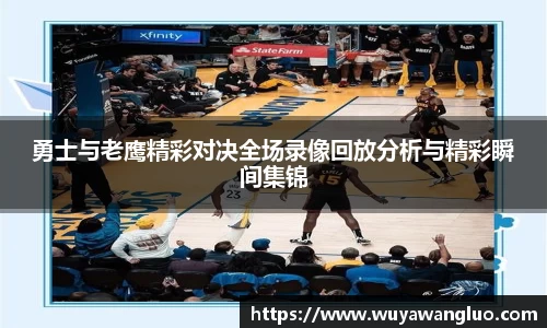 勇士与老鹰精彩对决全场录像回放分析与精彩瞬间集锦