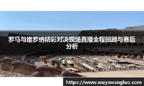 罗马与维罗纳精彩对决现场直播全程回顾与赛后分析