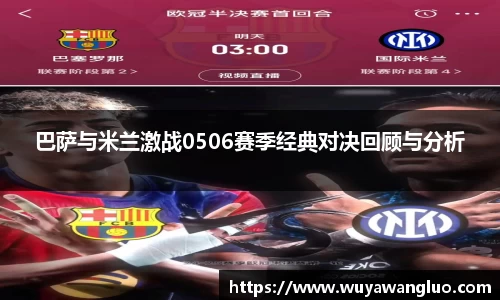 巴萨与米兰激战0506赛季经典对决回顾与分析