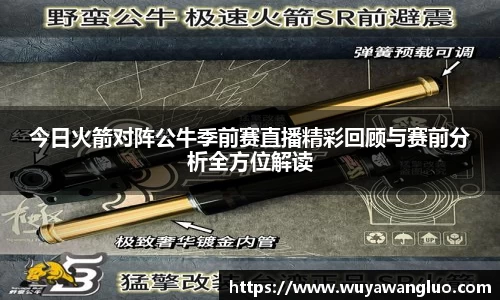 今日火箭对阵公牛季前赛直播精彩回顾与赛前分析全方位解读