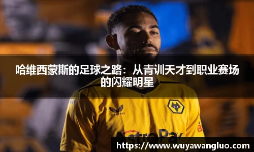 哈维西蒙斯的足球之路：从青训天才到职业赛场的闪耀明星