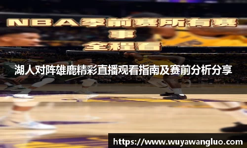 湖人对阵雄鹿精彩直播观看指南及赛前分析分享